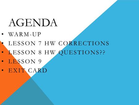 AGENDA WARM-UP LESSON 7 HW CORRECTIONS LESSON 8 HW QUESTIONS?? LESSON 9 EXIT CARD.