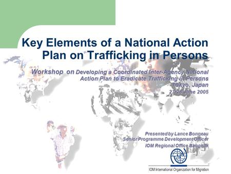 Workshop on Developing a Coordinated Inter-Agency National Action Plan to Eradicate Trafficking in Persons Tokyo, Japan 27-28 June 2005 Presented by Lance.