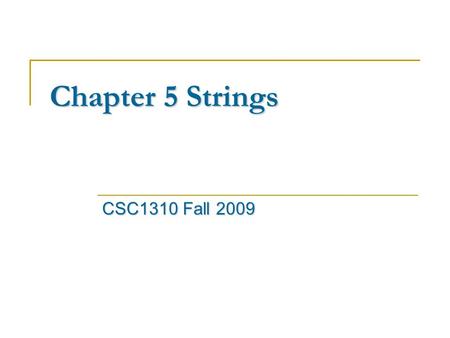 Chapter 5 Strings CSC1310 Fall 2009. Strings Stringordered storesrepresents String is an ordered collection of characters that stores and represents text-based.