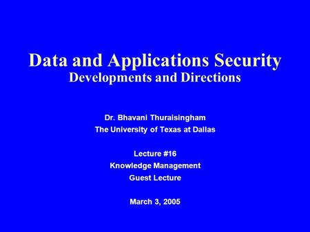 Data and Applications Security Developments and Directions Dr. Bhavani Thuraisingham The University of Texas at Dallas Lecture #16 Knowledge Management.