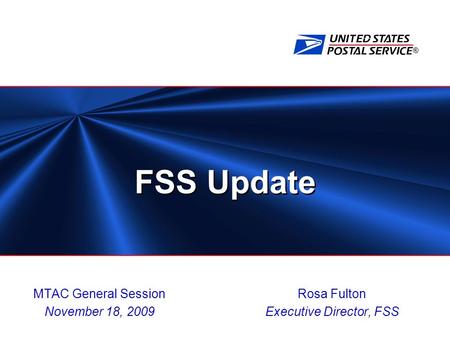 ® FSS Update Rosa Fulton Executive Director, FSS MTAC General Session November 18, 2009.