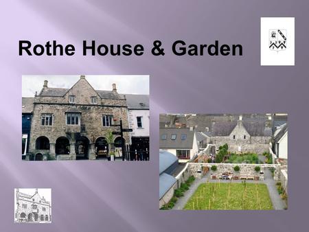 Rothe House & Garden. Kilkenny Archaeological Society 1854 Early Conservation Works on Rothe House ‘unfit for human habitation’ 1884 O’Hanrahan’s Conservation.