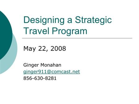 Designing a Strategic Travel Program May 22, 2008 Ginger Monahan 856-630-8281.