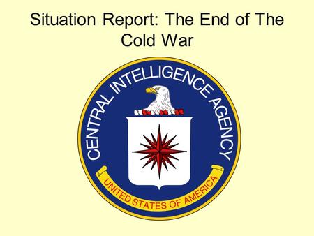 Situation Report: The End of The Cold War. Your Incident Here After being assigned a topic, you will research and present its connection to the Cold War.