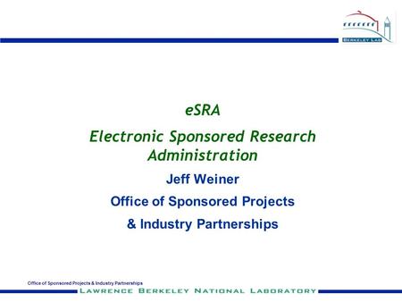 Office of Sponsored Projects & Industry Partnerships eSRA Electronic Sponsored Research Administration Jeff Weiner Office of Sponsored Projects & Industry.