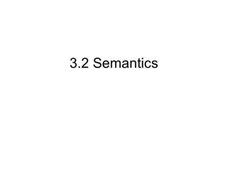 3.2 Semantics. 2 Semantics Attribute Grammars The Meanings of Programs: Semantics Sebesta Chapter 3.