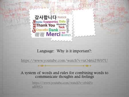 Language: Why is it important?: https://www.youtube.com/watch?v=uO46ii3W07U https://www.youtube.com/watch?v=uO46ii3W07U A system of words and rules for.