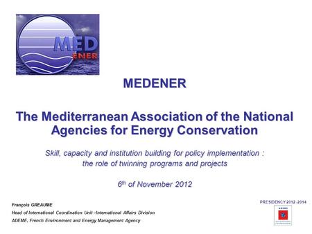 MEDENER The Mediterranean Association of the National Agencies for Energy Conservation Skill, capacity and institution building for policy implementation.