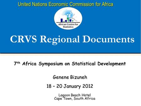 African Centre for Statistics United Nations Economic Commission for Africa CRVS Regional Documents Lagoon Beach Hotel Cape Town, South Africa 7 th Africa.