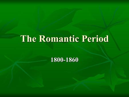 The Romantic Period 1800-1860. American Romanticism A journey away from corruption of civilization and toward the integrity of nature and the freedom.