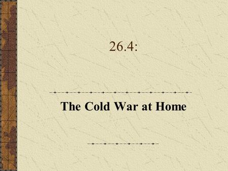 26.4: The Cold War at Home. A. The National Security Act of 1947 1.A climate of fear developed after the war that the United States was the target of.
