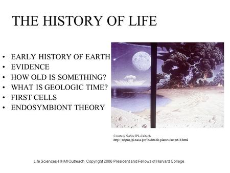 Life Sciences-HHMI Outreach. Copyright 2006 President and Fellows of Harvard College. THE HISTORY OF LIFE EARLY HISTORY OF EARTH EVIDENCE HOW OLD IS SOMETHING?