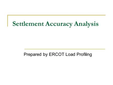 Settlement Accuracy Analysis Prepared by ERCOT Load Profiling.