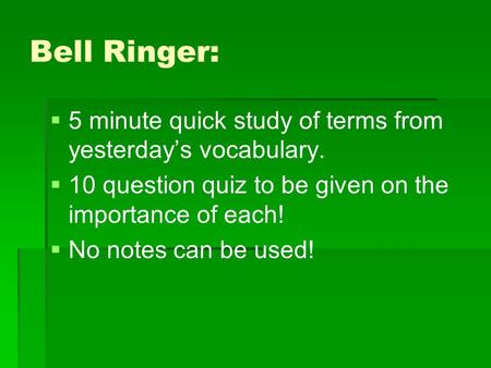 Bell Ringer:   5 minute quick study of terms from yesterday’s vocabulary.   10 question quiz to be given on the importance of each!   No notes can.