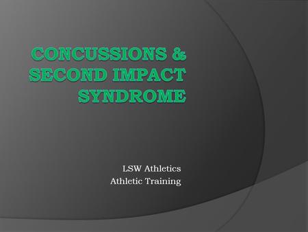 LSW Athletics Athletic Training. What is a Concussion? Concussions are defined as a complex pathophysiological process affecting the brain, induced.