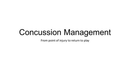 Concussion Management From point of injury to return to play.