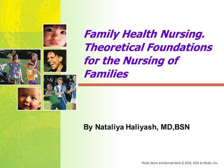 Mosby items and derived items © 2005, 2001 by Mosby, Inc. Family Health Nursing. Theoretical Foundations for the Nursing of Families By Nataliya Haliyash,
