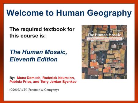 The required textbook for this course is: The Human Mosaic, Eleventh Edition By: Mona Domash, Roderick Neumann, Patricia Price, and Terry Jordan-Bychkov.