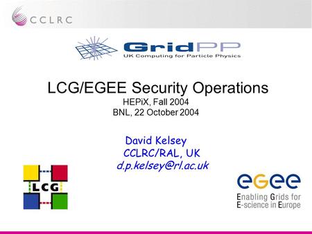 LCG/EGEE Security Operations HEPiX, Fall 2004 BNL, 22 October 2004 David Kelsey CCLRC/RAL, UK