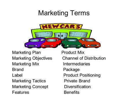 Marketing Terms Marketing Plan Product Mix Marketing Objectives Channel of Distribution Marketing Mix Intermediaries Brand Package Label Product Positioning.