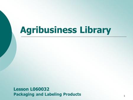 1 Agribusiness Library Lesson L060032 Packaging and Labeling Products.