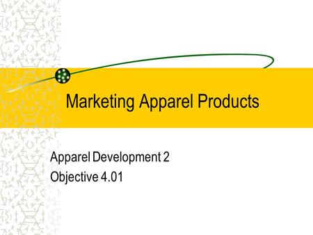 Marketing Apparel Products Apparel Development 2 Objective 4.01.