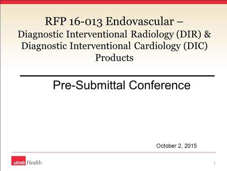 RFP 16-013 Endovascular – Diagnostic Interventional Radiology (DIR) & Diagnostic Interventional Cardiology (DIC) Products Pre-Submittal Conference 1 October.