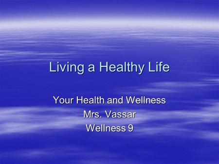 Living a Healthy Life Your Health and Wellness Mrs. Vassar Wellness 9.