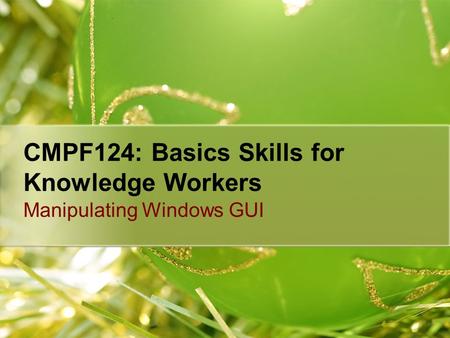 CMPF124: Basics Skills for Knowledge Workers Manipulating Windows GUI.