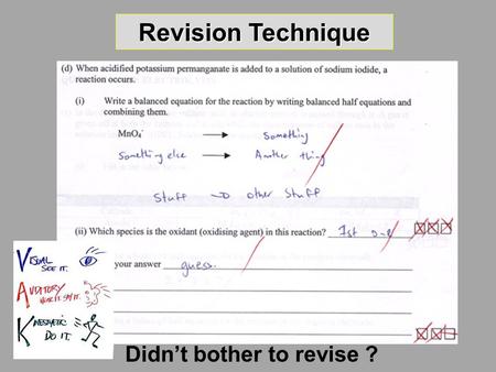 Revision Technique Didn’t bother to revise ?. Revision Technique Aims: To maximise your learning potential by introducing you to: your preferred learning.