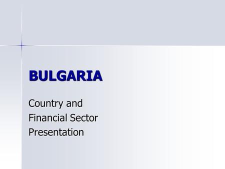 BULGARIA Country and Financial Sector Presentation.