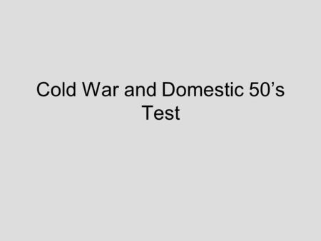 Cold War and Domestic 50’s Test. Yalta Harry Truman The Big Five The UN The Security Council Containment The Iron Curtain Speech The Long Telegram George.