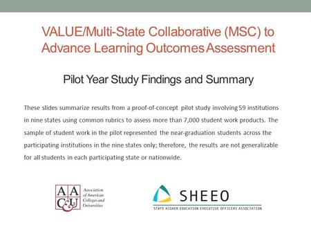 VALUE/Multi-State Collaborative (MSC) to Advance Learning Outcomes Assessment Pilot Year Study Findings and Summary These slides summarize results from.