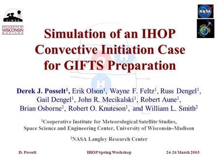 D. PosseltIHOP Spring Workshop24-26 March 2003 Simulation of an IHOP Convective Initiation Case for GIFTS Preparation Derek J. Posselt 1, Erik Olson 1,