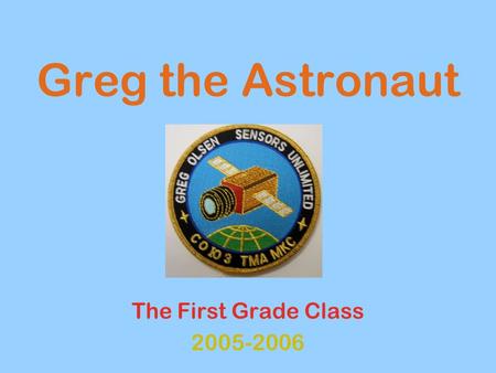 Greg the Astronaut The First Grade Class 2005-2006.