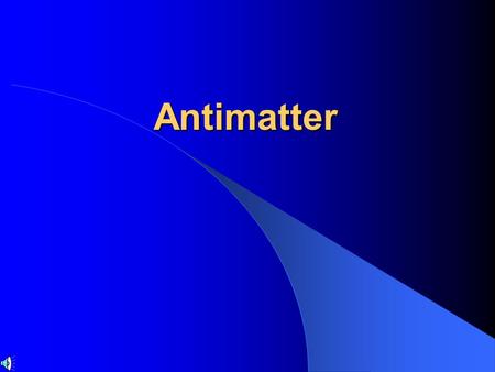 Antimatter What is Antimatter?  You cannot define antimatter without the speaking of matter.  Antimatter is equal and opposite to matter.  Since the.