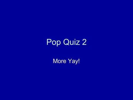 Pop Quiz 2 More Yay!. Geopolitics The interplay of geography, power, politics and international relations.