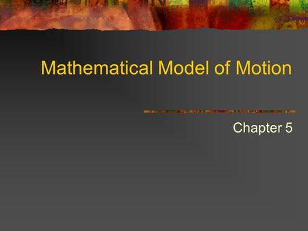 Mathematical Model of Motion Chapter 5. Velocity Equations Average velocity: v =  d/  t To find the distance traveled with constant or average velocity.