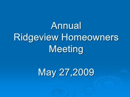 Annual Ridgeview Homeowners Meeting May 27,2009. AGENDA  Welcome  Board Actions  Financial Statement  Architectural Control Committee  Website Committee.