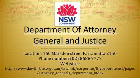 Department Of Attorney General and Justice Location: 160 Marsden street Parramatta 2150 Phone number: (02) 8688 7777 Website :