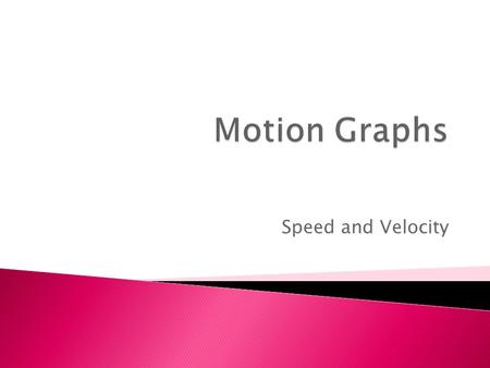 Speed and Velocity. Describing the motion of an object is occasionally hard to do with words. Sometimes graphs help make motion easier to picture, and.