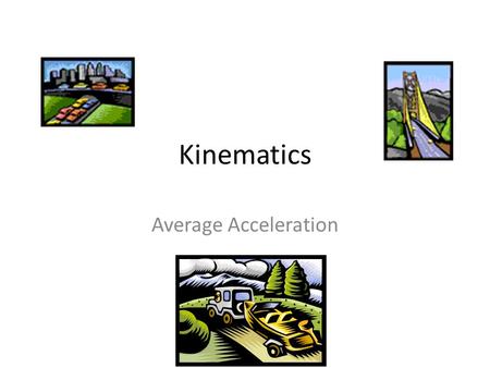 Kinematics Average Acceleration. Variables In addition to the variables previously used to calculate average velocity (v avg ), we add one more: a- acceleration.