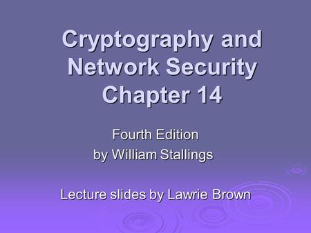Cryptography and Network Security Chapter 14 Fourth Edition by William Stallings Lecture slides by Lawrie Brown.