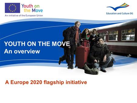 A Europe 2020 flagship initiative YOUTH ON THE MOVE An overview.