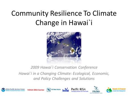 Community Resilience To Climate Change in Hawai`i 2009 Hawai`i Conservation Conference Hawai`i in a Changing Climate: Ecological, Economic, and Policy.