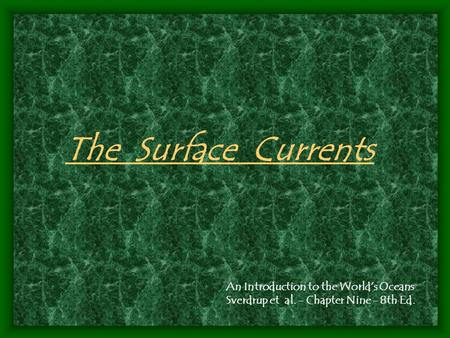 The Surface Currents An Introduction to the World’s Oceans Sverdrup et al. - Chapter Nine - 8th Ed.