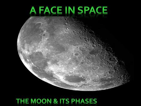 A Face in space The moon & its phases.