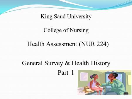 King Saud University College of Nursing Health Assessment (NUR 224) General Survey & Health History Part 1 1.