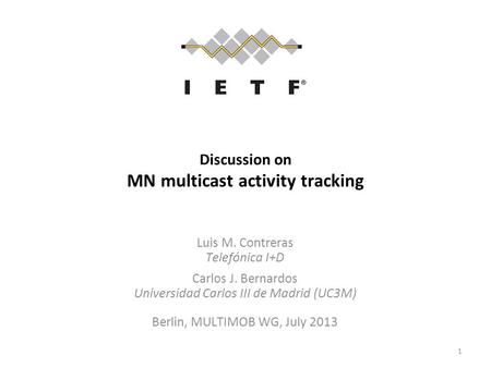 Discussion on MN multicast activity tracking Luis M. Contreras Telefónica I+D Carlos J. Bernardos Universidad Carlos III de Madrid (UC3M) Berlin, MULTIMOB.