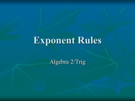Exponent Rules Algebra 2/Trig. Parts When a number, variable, or expression is raised to a power, the number, variable, or expression is called the base.